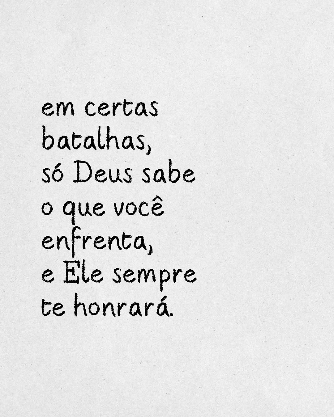 Em certas batalhas, só Deus sabe o que você enfrenta, e Ele sempre te honrará.