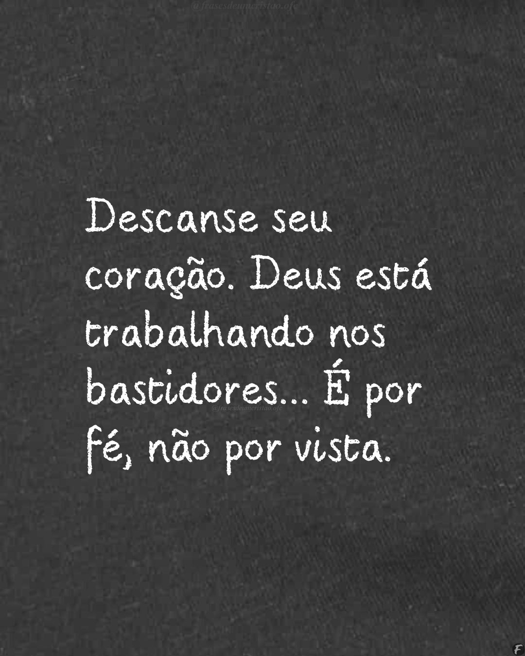 Descanse seu coração. Deus está trabalhando nos bastidores... É por fé, não por vista.